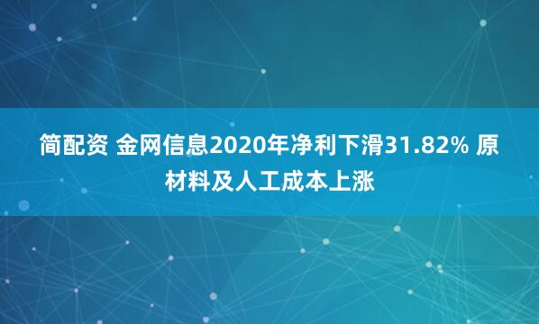 简配资 金网信息2020年净利下滑31.82% 原材料及人工成本上涨