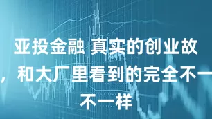 亚投金融 真实的创业故事，和大厂里看到的完全不一样